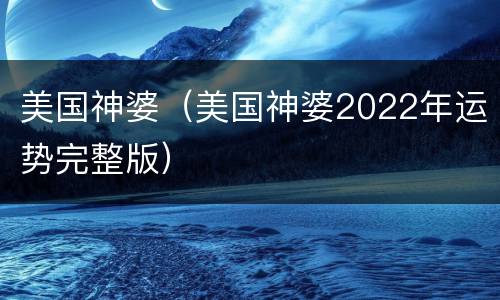 美国神婆（美国神婆2022年运势完整版）