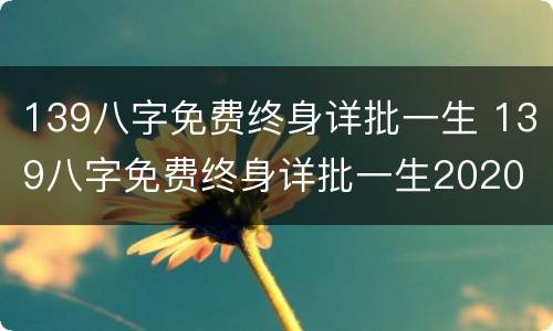 139八字免费终身详批一生 139八字免费终身详批一生2020