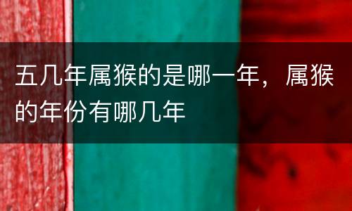 五几年属猴的是哪一年，属猴的年份有哪几年