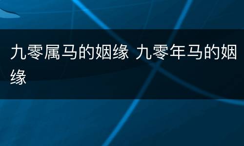 九零属马的姻缘 九零年马的姻缘