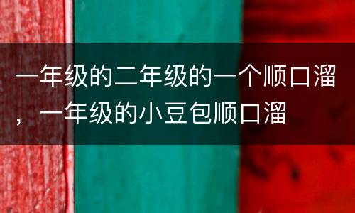 一年级的二年级的一个顺口溜，一年级的小豆包顺口溜