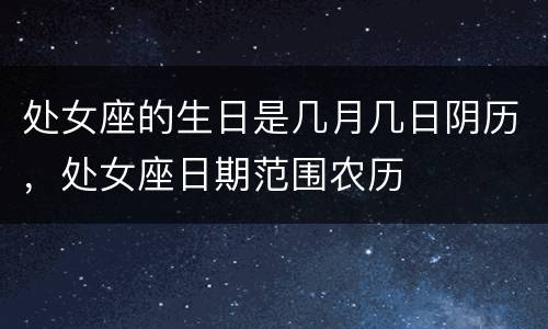 处女座的生日是几月几日阴历，处女座日期范围农历
