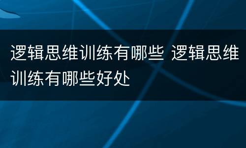 逻辑思维训练有哪些 逻辑思维训练有哪些好处