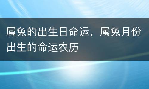 属兔的出生日命运，属兔月份出生的命运农历