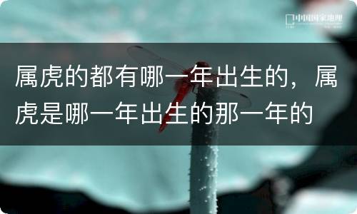 属虎的都有哪一年出生的，属虎是哪一年出生的那一年的