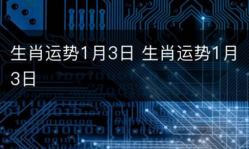生肖运势1月3日 生肖运势1月3日