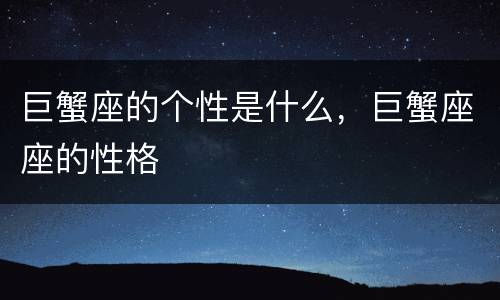 巨蟹座的个性是什么，巨蟹座座的性格
