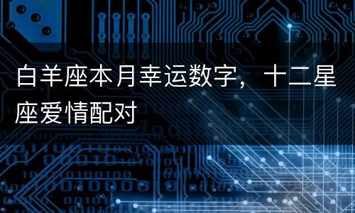 白羊座本月幸运数字，十二星座爱情配对