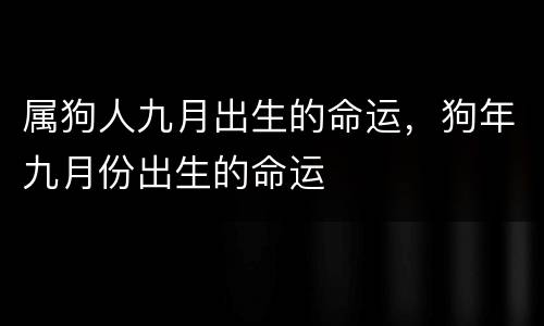属狗人九月出生的命运，狗年九月份出生的命运