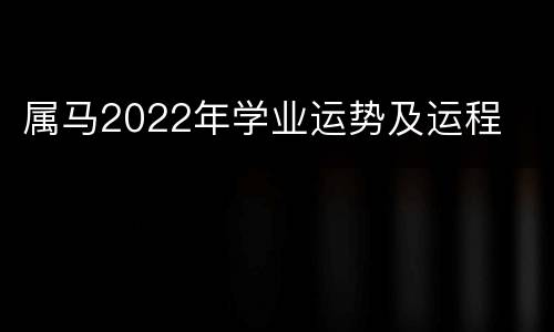属马2022年学业运势及运程