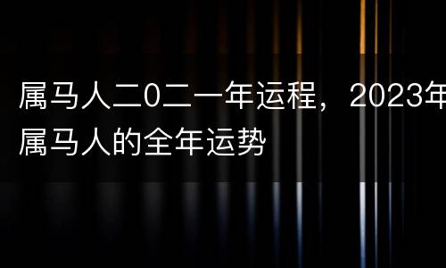 属马人二0二一年运程，2023年属马人的全年运势