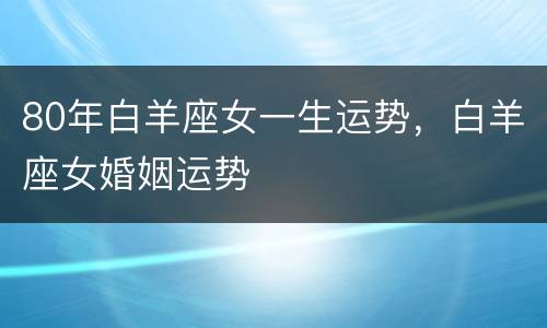 80年白羊座女一生运势，白羊座女婚姻运势
