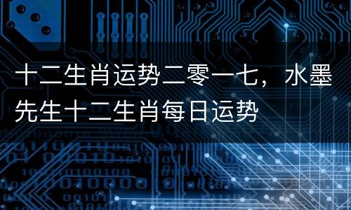 十二生肖运势二零一七，水墨先生十二生肖每日运势