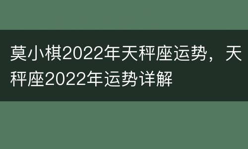 莫小棋2022年天秤座运势，天秤座2022年运势详解