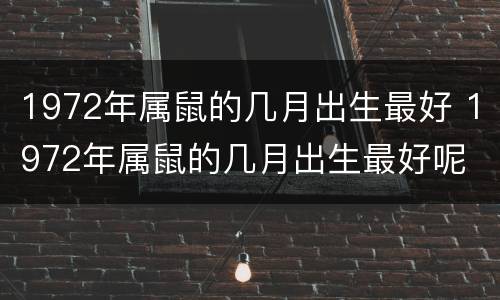 1972年属鼠的几月出生最好 1972年属鼠的几月出生最好呢