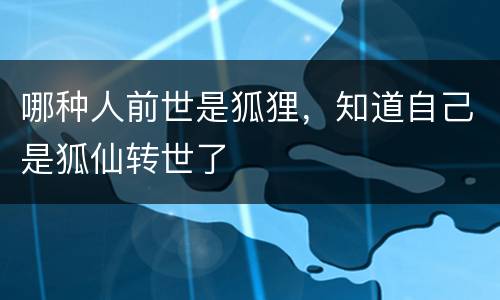 哪种人前世是狐狸，知道自己是狐仙转世了