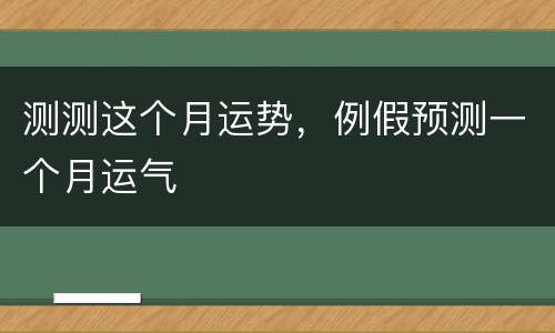 测测这个月运势，例假预测一个月运气
