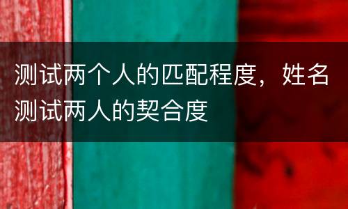 测试两个人的匹配程度，姓名测试两人的契合度