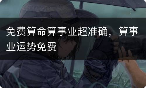 免费算命算事业超准确，算事业运势免费
