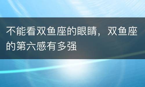 不能看双鱼座的眼睛，双鱼座的第六感有多强