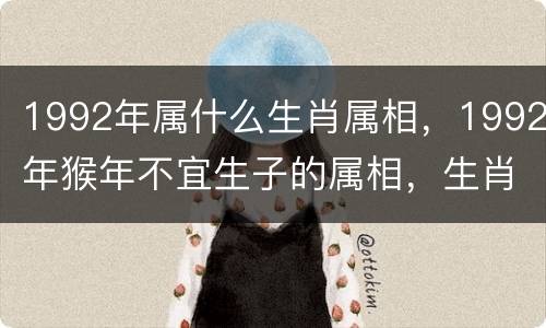 1992年属什么生肖属相，1992年猴年不宜生子的属相，生肖