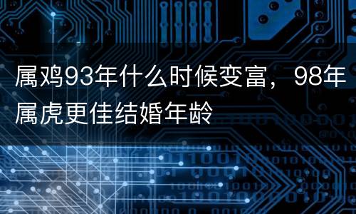 属鸡93年什么时候变富，98年属虎更佳结婚年龄