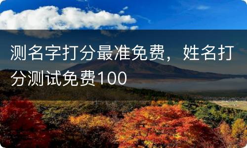 测名字打分最准免费，姓名打分测试免费100
