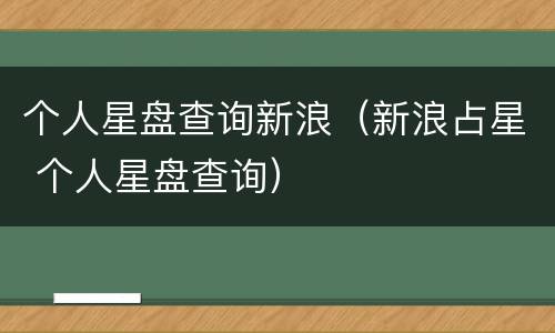 个人星盘查询新浪（新浪占星 个人星盘查询）