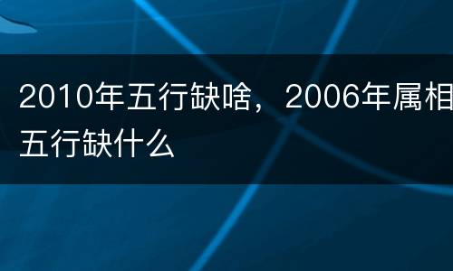 2010年五行缺啥，2006年属相五行缺什么