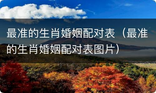 最准的生肖婚姻配对表（最准的生肖婚姻配对表图片）