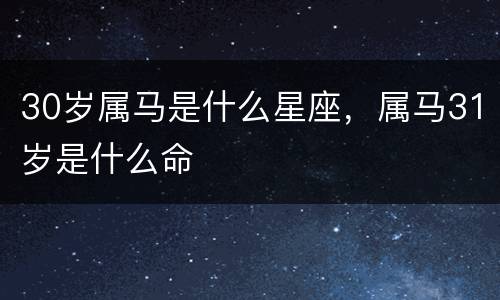 30岁属马是什么星座，属马31岁是什么命