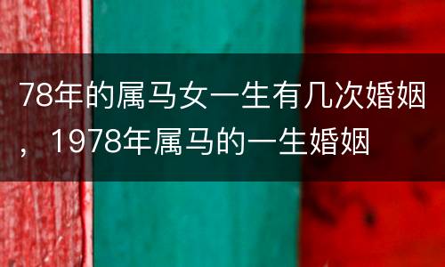 78年的属马女一生有几次婚姻，1978年属马的一生婚姻