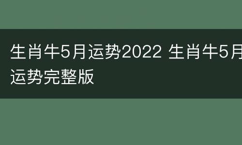 生肖牛5月运势2022 生肖牛5月运势完整版