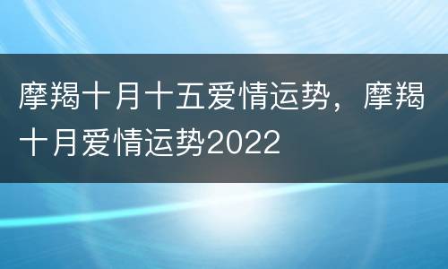 摩羯十月十五爱情运势，摩羯十月爱情运势2022