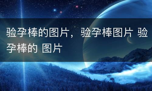 验孕棒的图片，验孕棒图片 验孕棒的 图片