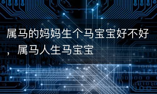 属马的妈妈生个马宝宝好不好，属马人生马宝宝