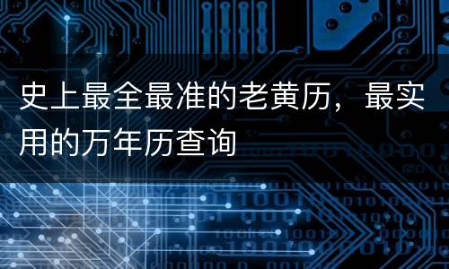 史上最全最准的老黄历，最实用的万年历查询