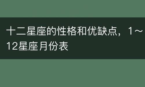 十二星座的性格和优缺点，1～12星座月份表