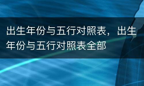 出生年份与五行对照表，出生年份与五行对照表全部