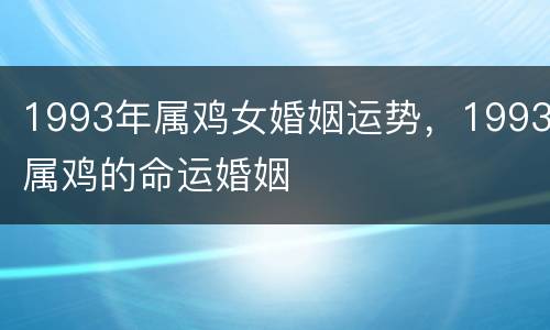 1993年属鸡女婚姻运势，1993属鸡的命运婚姻