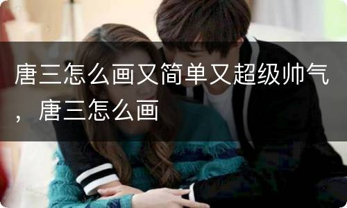 唐三怎么画又简单又超级帅气，唐三怎么画