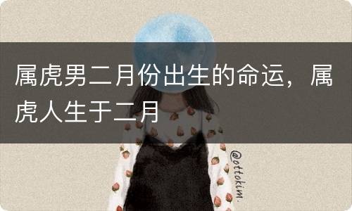 属虎男二月份出生的命运，属虎人生于二月