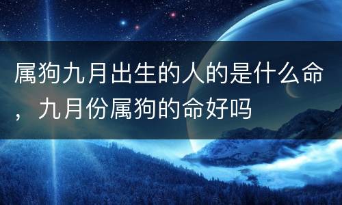 属狗九月出生的人的是什么命，九月份属狗的命好吗