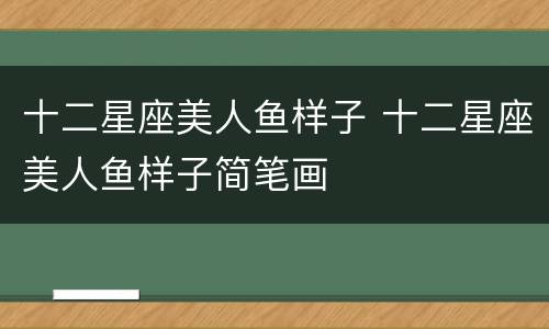 十二星座美人鱼样子 十二星座美人鱼样子简笔画