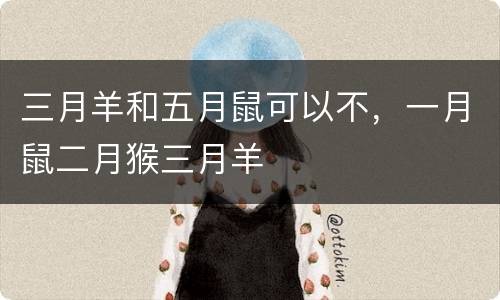 三月羊和五月鼠可以不，一月鼠二月猴三月羊