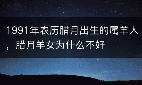 1991年农历腊月出生的属羊人，腊月羊女为什么不好
