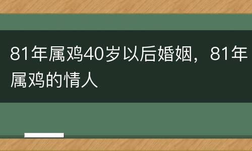 81年属鸡40岁以后婚姻，81年属鸡的情人