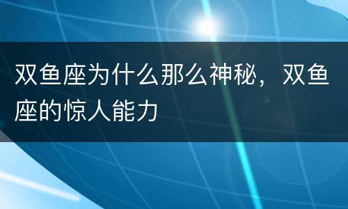 双鱼座为什么那么神秘，双鱼座的惊人能力