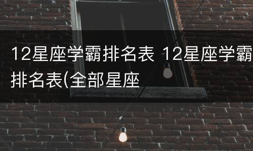 12星座学霸排名表 12星座学霸排名表(全部星座