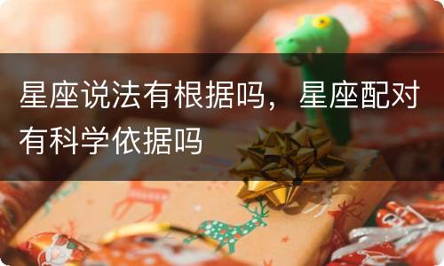 星座说法有根据吗，星座配对有科学依据吗